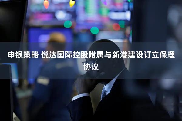 申银策略 悦达国际控股附属与新港建设订立保理协议